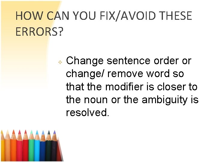 HOW CAN YOU FIX/AVOID THESE ERRORS? ² Change sentence order or change/ remove word