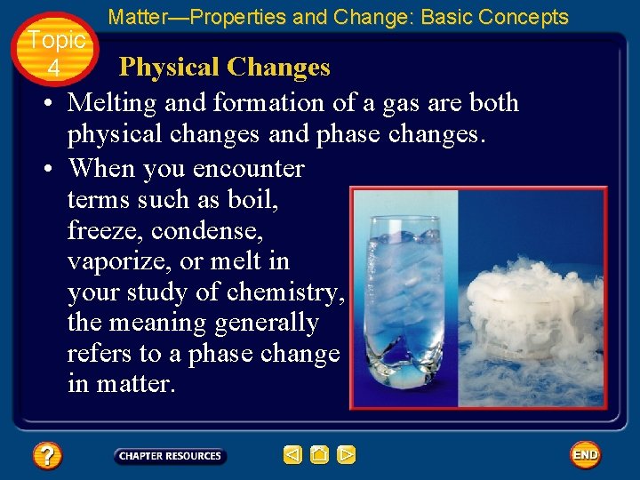 Topic 4 Matter—Properties and Change: Basic Concepts Physical Changes • Melting and formation of