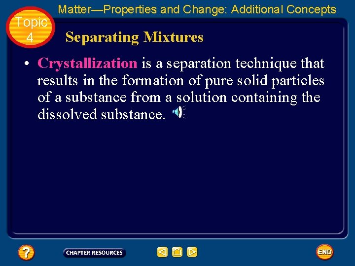 Topic 4 Matter—Properties and Change: Additional Concepts Separating Mixtures • Crystallization is a separation