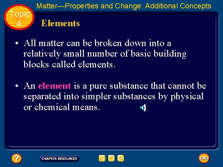 Topic 4 Matter—Properties and Change: Additional Concepts Elements • All matter can be broken