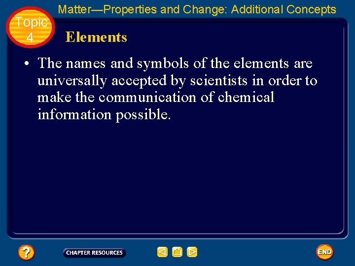 Topic 4 Matter—Properties and Change: Additional Concepts Elements • The names and symbols of