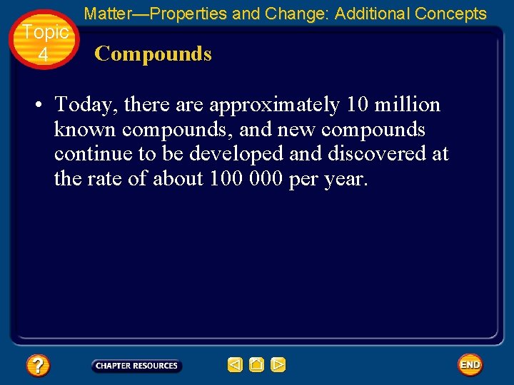Topic 4 Matter—Properties and Change: Additional Concepts Compounds • Today, there approximately 10 million