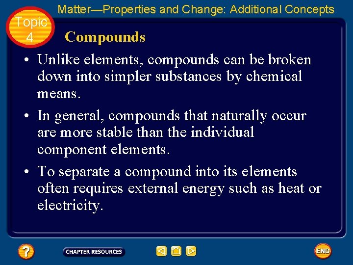 Topic 4 Matter—Properties and Change: Additional Concepts Compounds • Unlike elements, compounds can be