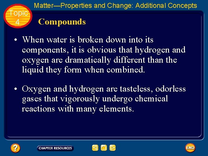 Topic 4 Matter—Properties and Change: Additional Concepts Compounds • When water is broken down