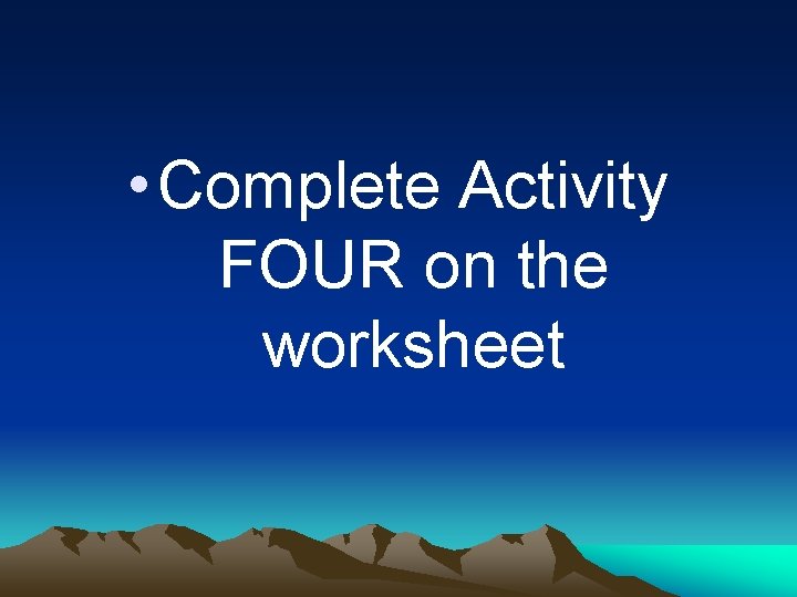  • Complete Activity FOUR on the worksheet 