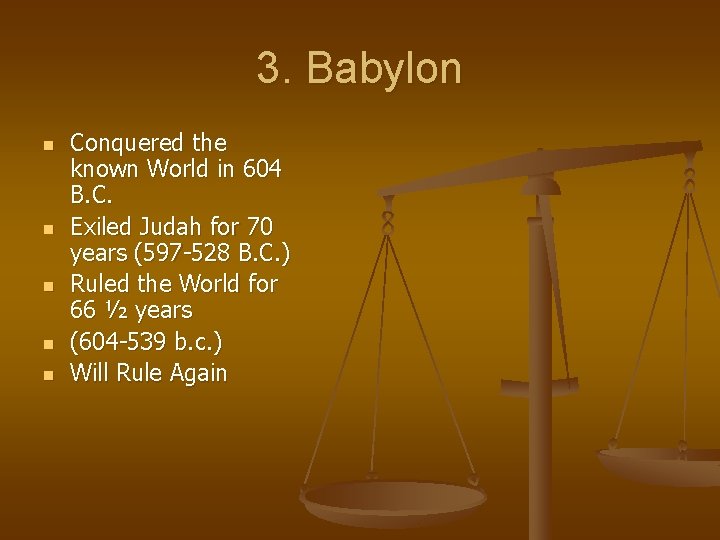 3. Babylon n n Conquered the known World in 604 B. C. Exiled Judah