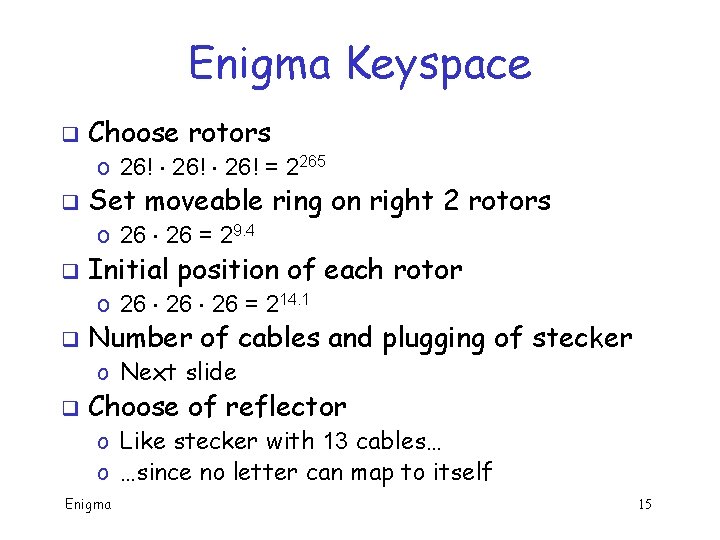 Enigma Keyspace q Choose rotors o 26! = 2265 q Set moveable ring on Enigma Keyspace q Choose rotors o 26! = 2265 q Set moveable ring on