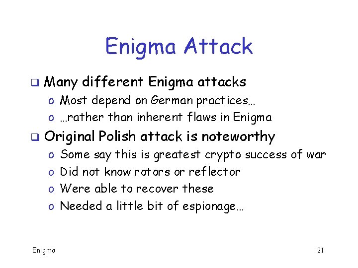 Enigma Attack q Many different Enigma attacks o Most depend on German practices… o Enigma Attack q Many different Enigma attacks o Most depend on German practices… o