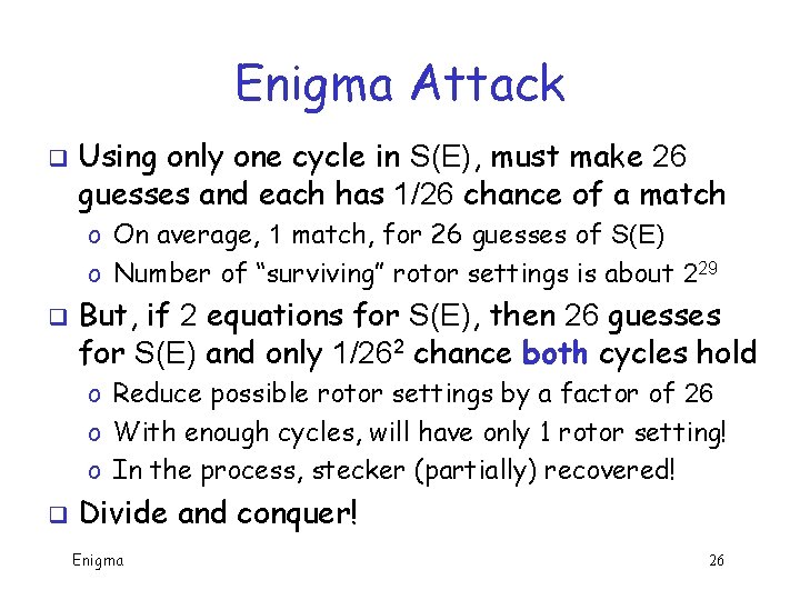 Enigma Attack q Using only one cycle in S(E), must make 26 guesses and Enigma Attack q Using only one cycle in S(E), must make 26 guesses and