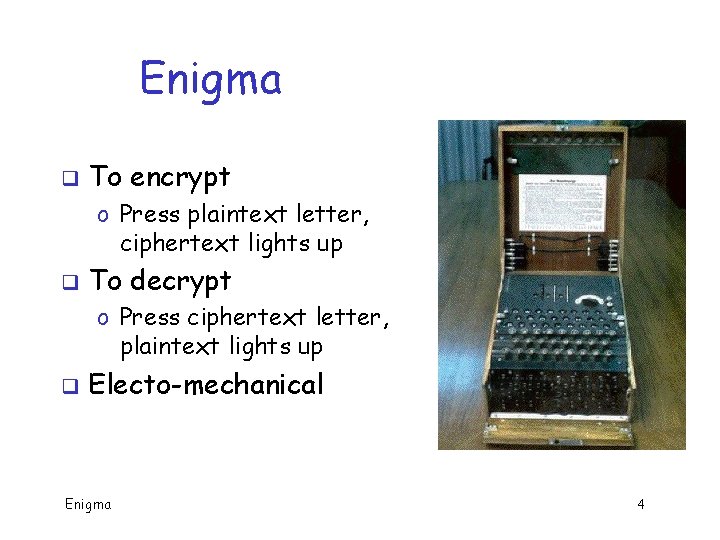 Enigma q To encrypt o Press plaintext letter, ciphertext lights up q To decrypt Enigma q To encrypt o Press plaintext letter, ciphertext lights up q To decrypt