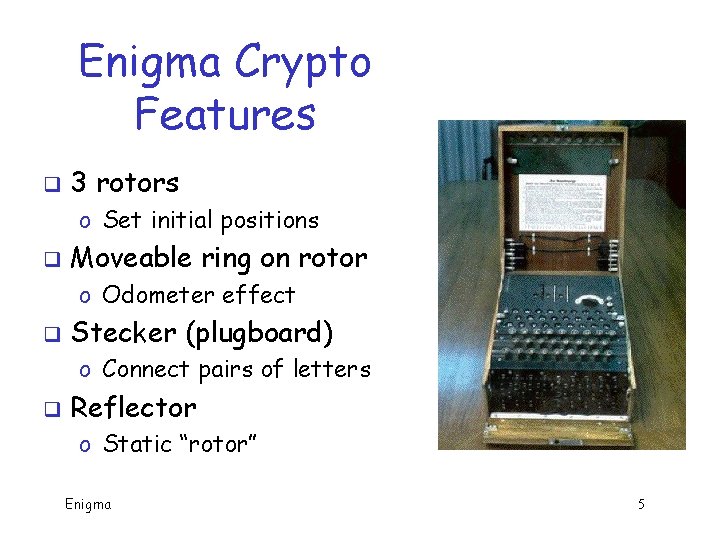 Enigma Crypto Features q 3 rotors o Set initial positions q Moveable ring on Enigma Crypto Features q 3 rotors o Set initial positions q Moveable ring on