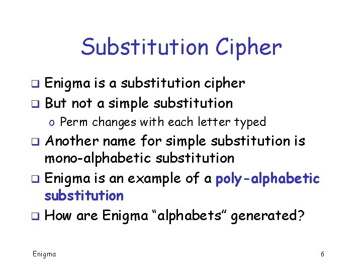 Substitution Cipher Enigma is a substitution cipher q But not a simple substitution q Substitution Cipher Enigma is a substitution cipher q But not a simple substitution q