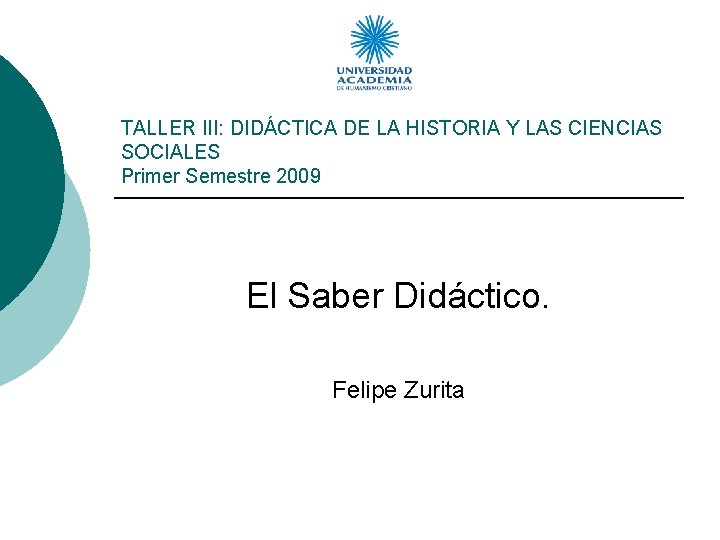 TALLER III: DIDÁCTICA DE LA HISTORIA Y LAS CIENCIAS SOCIALES Primer Semestre 2009 El TALLER III: DIDÁCTICA DE LA HISTORIA Y LAS CIENCIAS SOCIALES Primer Semestre 2009 El