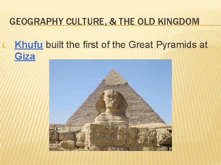 GEOGRAPHY CULTURE, & THE OLD KINGDOM i. Khufu built the first of the Great