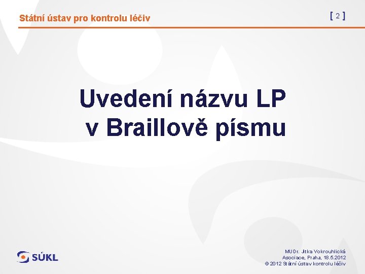 [2] Státní ústav pro kontrolu léčiv Uvedení názvu LP v Braillově písmu MUDr. Jitka