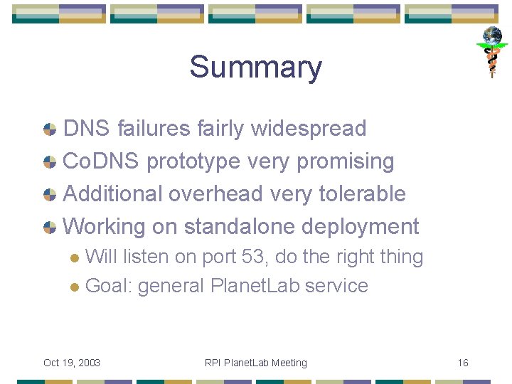 Summary DNS failures fairly widespread Co. DNS prototype very promising Additional overhead very tolerable