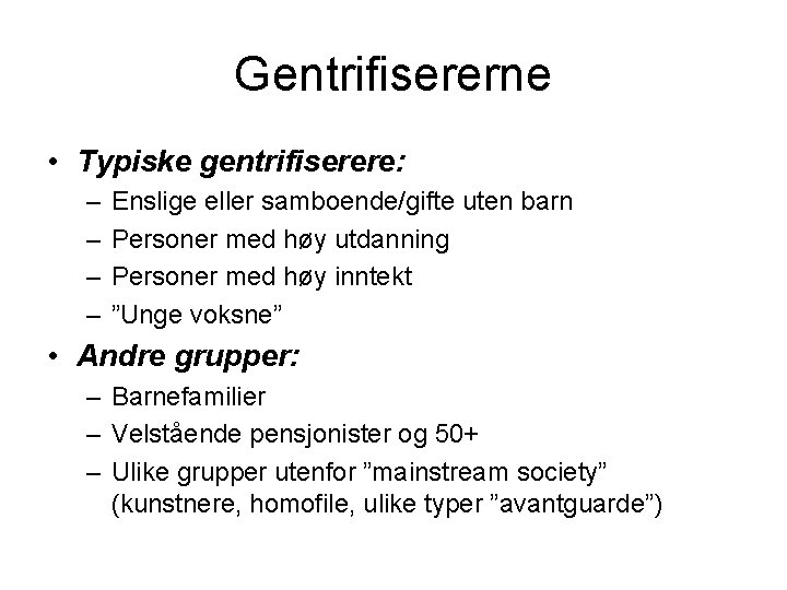 Gentrifisererne • Typiske gentrifiserere: – – Enslige eller samboende/gifte uten barn Personer med høy