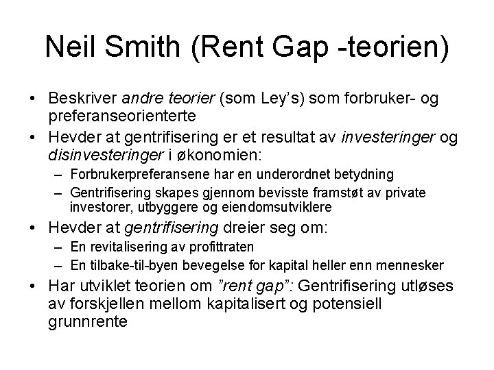 Neil Smith (Rent Gap -teorien) • Beskriver andre teorier (som Ley’s) som forbruker- og