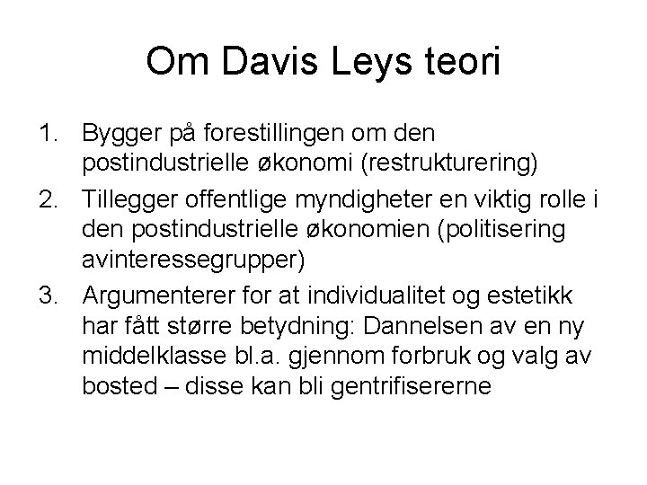 Om Davis Leys teori 1. Bygger på forestillingen om den postindustrielle økonomi (restrukturering) 2.