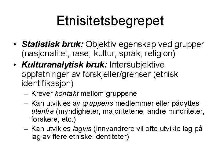 Etnisitetsbegrepet • Statistisk bruk: Objektiv egenskap ved grupper (nasjonalitet, rase, kultur, språk, religion) •