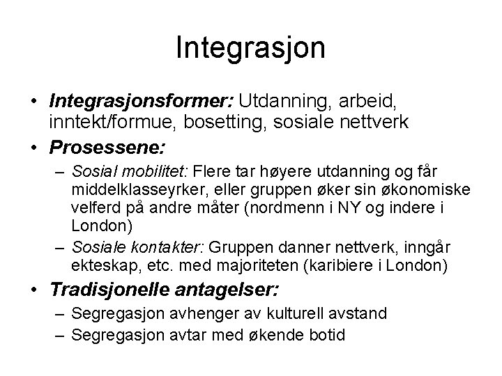 Integrasjon • Integrasjonsformer: Utdanning, arbeid, inntekt/formue, bosetting, sosiale nettverk • Prosessene: – Sosial mobilitet: