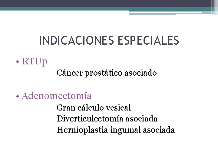 INDICACIONES ESPECIALES • RTUp Cáncer prostático asociado • Adenomectomía Gran cálculo vesical Diverticulectomía asociada