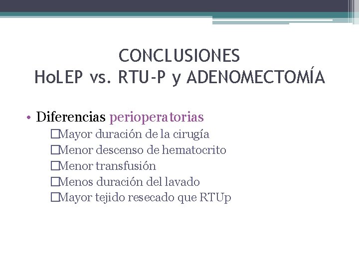 CONCLUSIONES Ho. LEP vs. RTU-P y ADENOMECTOMÍA • Diferencias perioperatorias �Mayor duración de la