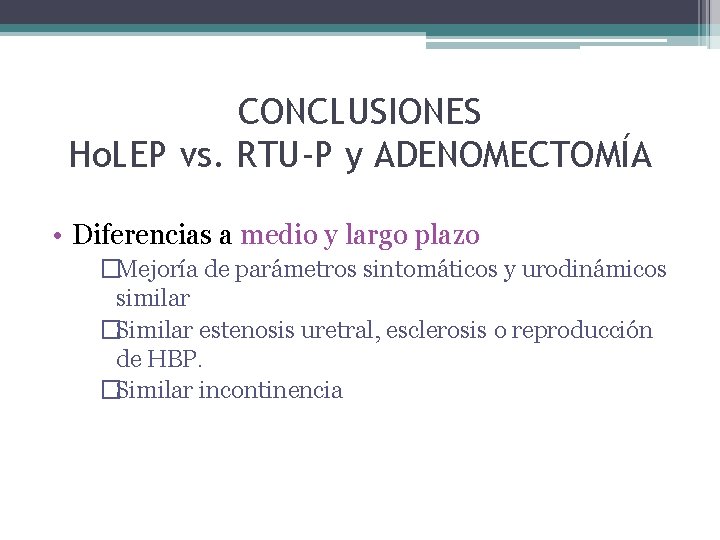 CONCLUSIONES Ho. LEP vs. RTU-P y ADENOMECTOMÍA • Diferencias a medio y largo plazo