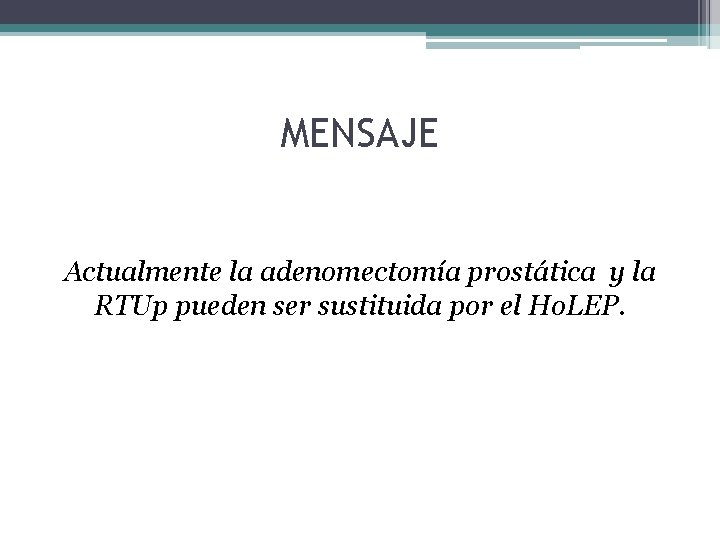 MENSAJE Actualmente la adenomectomía prostática y la RTUp pueden ser sustituida por el Ho.