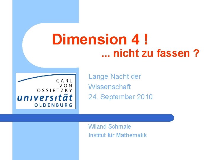 Dimension 4 ! . . . nicht zu fassen ? Lange Nacht der Wissenschaft Dimension 4 ! . . . nicht zu fassen ? Lange Nacht der Wissenschaft