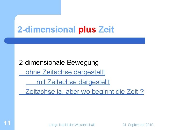 2 -dimensional plus Zeit 2 -dimensionale Bewegung ohne Zeitachse dargestellt mit Zeitachse dargestellt Zeitachse 2 -dimensional plus Zeit 2 -dimensionale Bewegung ohne Zeitachse dargestellt mit Zeitachse dargestellt Zeitachse