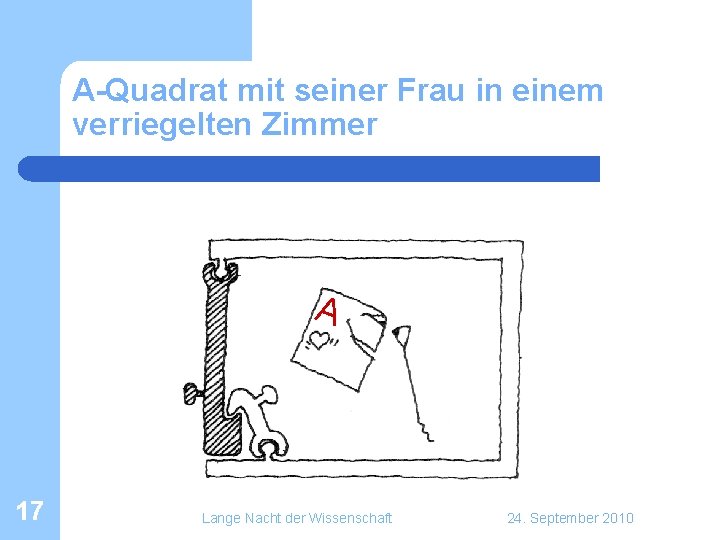 A-Quadrat mit seiner Frau in einem verriegelten Zimmer A 17 Lange Nacht der Wissenschaft A-Quadrat mit seiner Frau in einem verriegelten Zimmer A 17 Lange Nacht der Wissenschaft