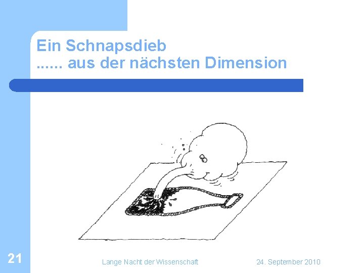 Ein Schnapsdieb. . . aus der nächsten Dimension 21 Lange Nacht der Wissenschaft 24. Ein Schnapsdieb. . . aus der nächsten Dimension 21 Lange Nacht der Wissenschaft 24.