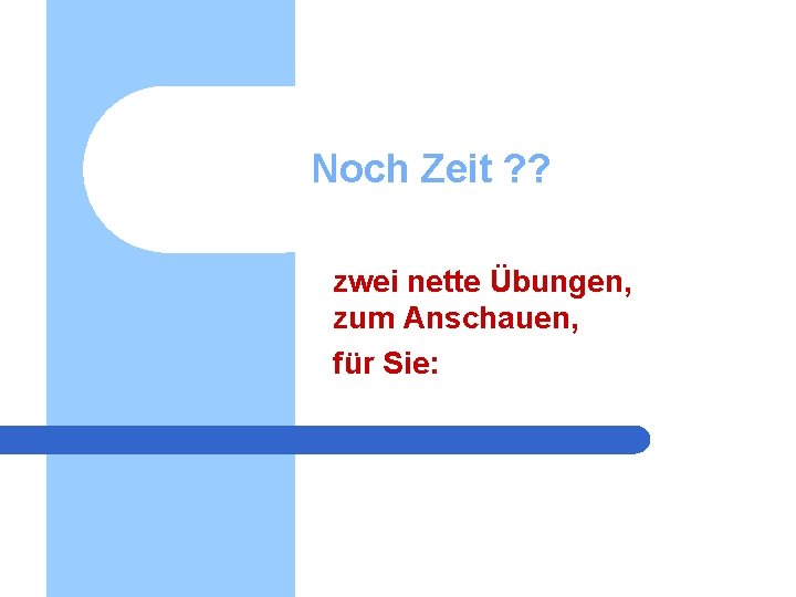 Noch Zeit ? ? zwei nette Übungen, zum Anschauen, für Sie: Noch Zeit ? ? zwei nette Übungen, zum Anschauen, für Sie: