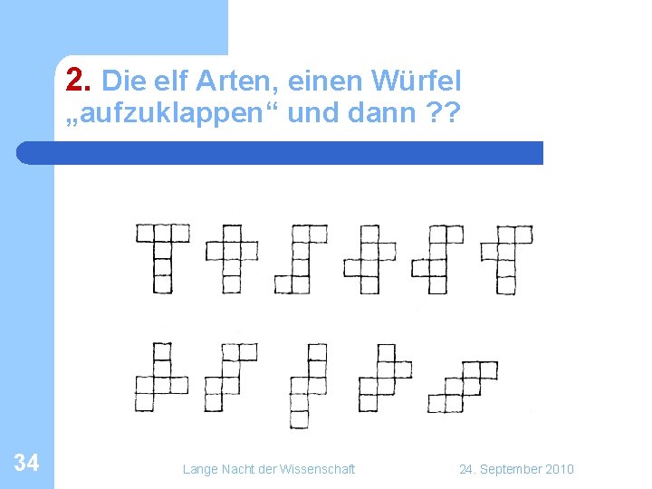 2. Die elf Arten, einen Würfel „aufzuklappen“ und dann ? ? 34 Lange Nacht 2. Die elf Arten, einen Würfel „aufzuklappen“ und dann ? ? 34 Lange Nacht