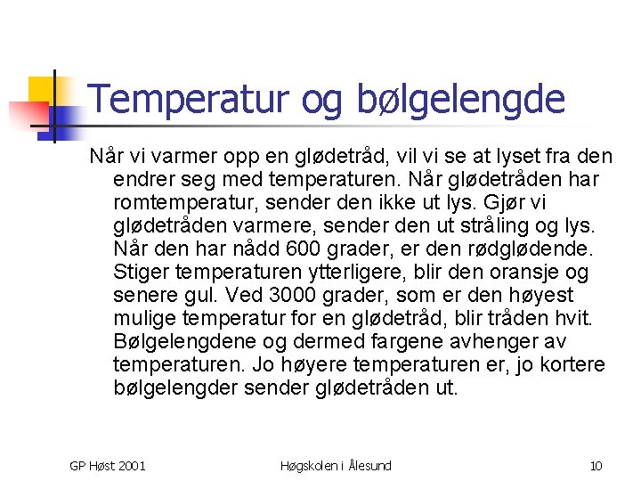 Temperatur og bølgelengde Når vi varmer opp en glødetråd, vil vi se at lyset