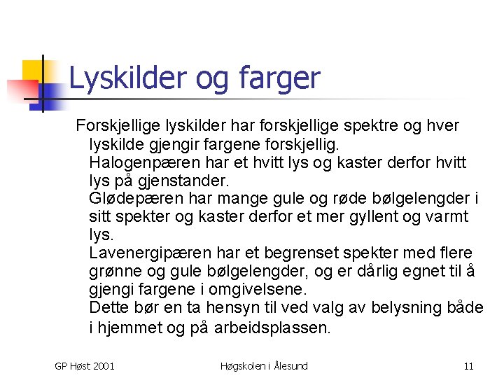 Lyskilder og farger Forskjellige lyskilder har forskjellige spektre og hver lyskilde gjengir fargene forskjellig.
