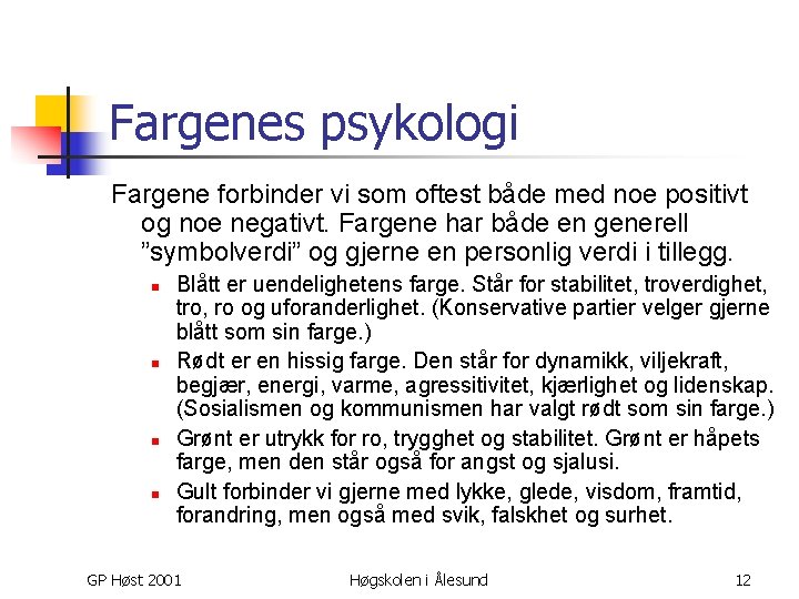 Fargenes psykologi Fargene forbinder vi som oftest både med noe positivt og noe negativt.