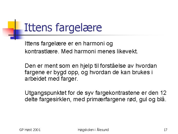 Ittens fargelære er en harmoni og kontrastlære. Med harmoni menes likevekt. Den er ment