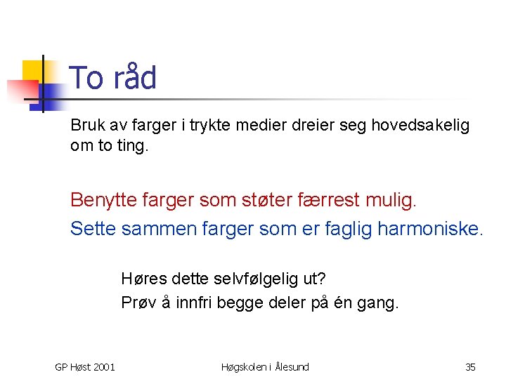 To råd Bruk av farger i trykte medier dreier seg hovedsakelig om to ting.