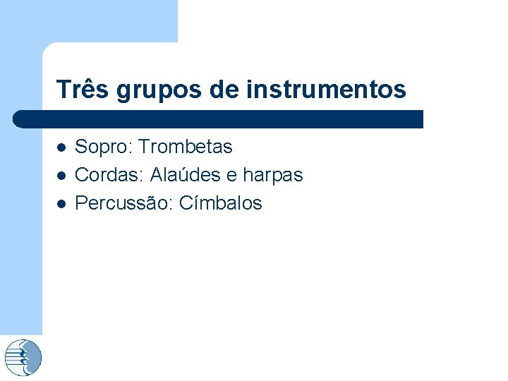 Três grupos de instrumentos l l l Sopro: Trombetas Cordas: Alaúdes e harpas Percussão: