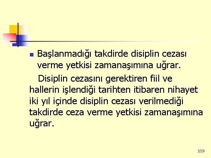 Başlanmadığı takdirde disiplin cezası verme yetkisi zamanaşımına uğrar. Disiplin cezasını gerektiren fiil ve hallerin