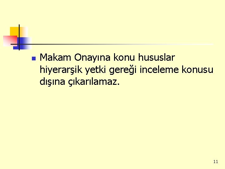 n Makam Onayına konu hususlar hiyerarşik yetki gereği inceleme konusu dışına çıkarılamaz. 11 