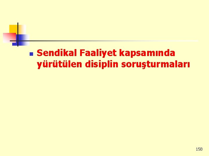 n Sendikal Faaliyet kapsamında yürütülen disiplin soruşturmaları 158 