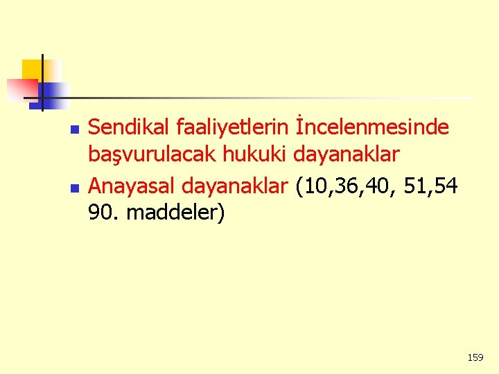 n n Sendikal faaliyetlerin İncelenmesinde başvurulacak hukuki dayanaklar Anayasal dayanaklar (10, 36, 40, 51,