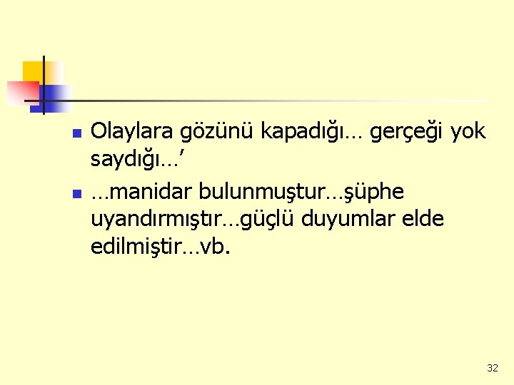 n n Olaylara gözünü kapadığı… gerçeği yok saydığı…’ …manidar bulunmuştur…şüphe uyandırmıştır…güçlü duyumlar elde edilmiştir…vb.