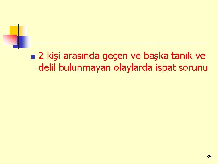 n 2 kişi arasında geçen ve başka tanık ve delil bulunmayan olaylarda ispat sorunu