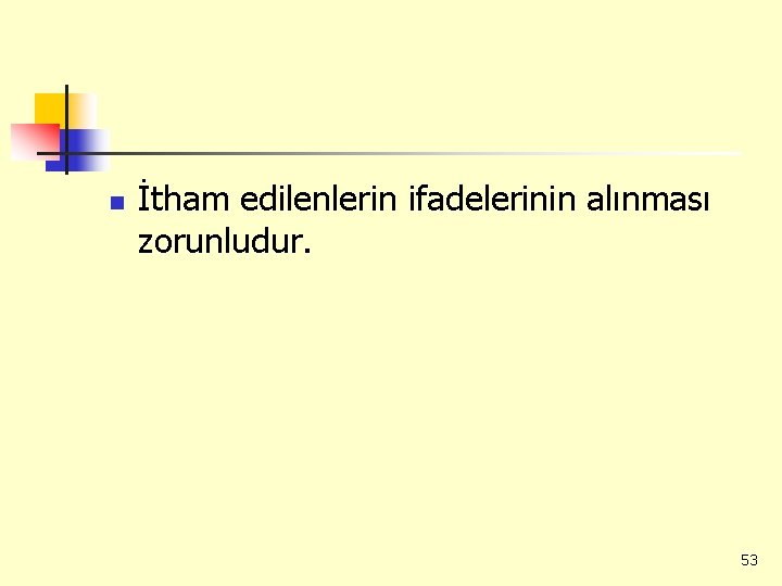 n İtham edilenlerin ifadelerinin alınması zorunludur. 53 