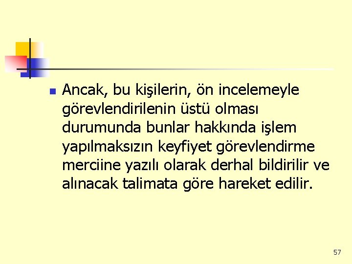 n Ancak, bu kişilerin, ön incelemeyle görevlendirilenin üstü olması durumunda bunlar hakkında işlem yapılmaksızın