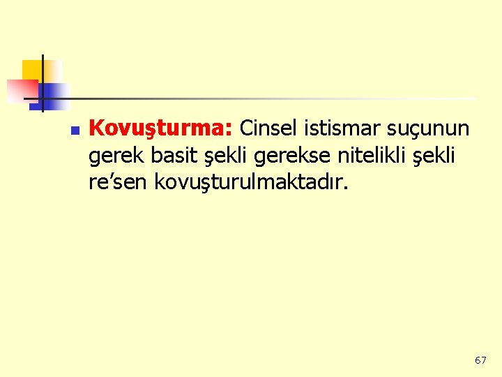 n Kovuşturma: Cinsel istismar suçunun gerek basit şekli gerekse nitelikli şekli re’sen kovuşturulmaktadır. 67